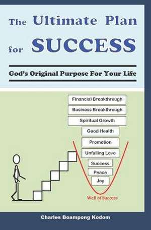 The Ultimate Plan for Success: God's Original Purpose For Your Life de Charles Boampong Kodom