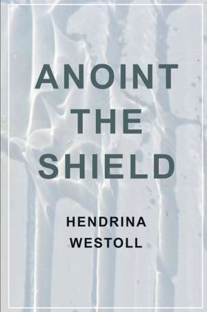 Anoint the Shield de Hendrina Westoll