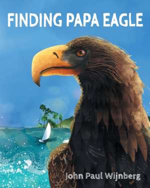 Finding Papa Eagle de John Paul Wijnberg