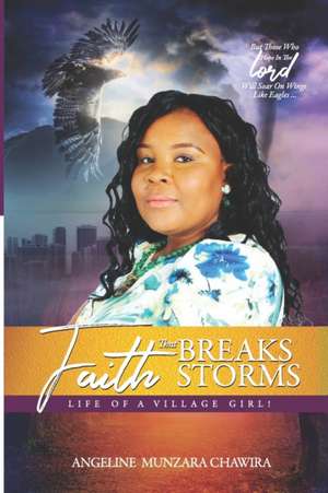 Faith that Breaks Storms: Life of a village girl de Angeline Munzara Chawira