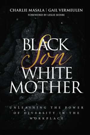 Black Son White Mother: Unleashing the Power of Diversity in the Workplace de Gail Vermeulen