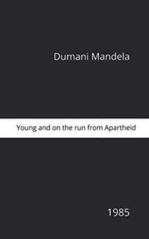 Young And On the Run From Apartheid de Dumani Mandela