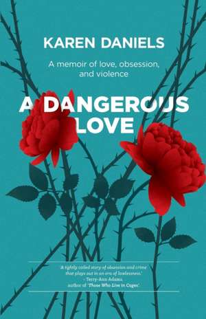 A Dangerous Love: A memoir of love, obsession and violence de Karen Daniels