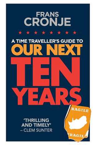 A Time Traveller's Guide to Our Next Ten Years de Frans Cronje