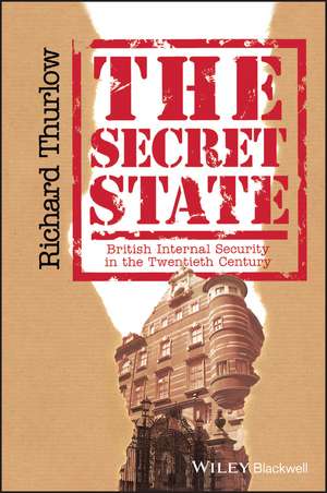 The Secret State: British Internal Security in the Twentieth Century de R Thurlow