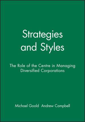 Strategies and Styles: The Role of the Centre in Managing Diversified Corporations de Michael Goold