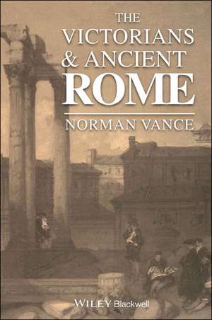 The Victorians and Ancient Rome de N Vance