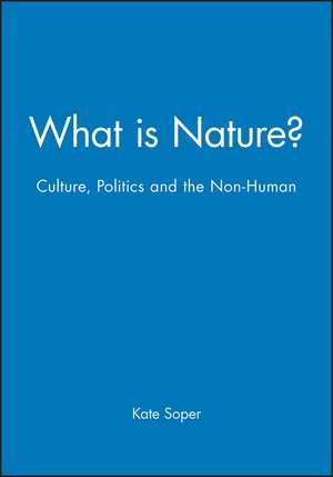 What is Nature – Culture, Politics and the Non–Human de K Soper