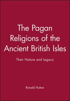 The Pagan Religions of the Ancient British Isles – Their Nature And Legacy de Hutton