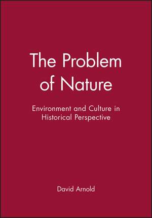 The Problem of Nature – Environment, Culture and European Expansion de D Arnold