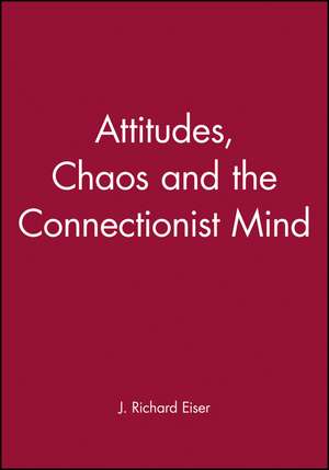 Attitudes, Chaos and the Connectionist Mind de JR Eiser