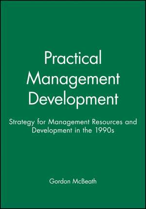 Practical Management Development – Strategies for Management Resourcing and Development in the 1990 s de G McBeath