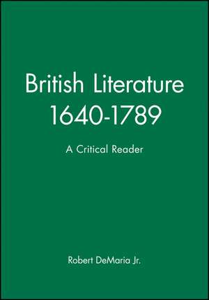 British Literature 1640–1789: A Critical Reader de R De Maria Jr