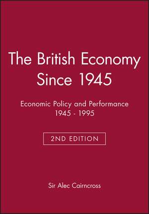 British Economy Since 1945:Economic Policy and Performance 1945–1995 Second Edition de Carincross