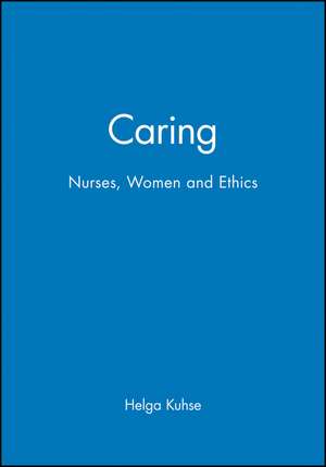 Caring – Nurses, Women and Ethics de H Kuhse