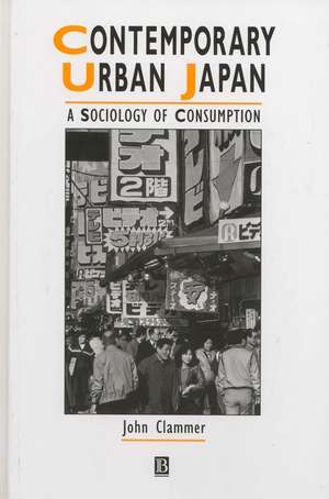 Contemporary Urban Japan – A Sociology of Consumption de J Clammer