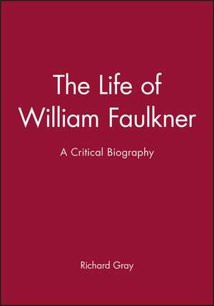 The Life of William Faulkner: A Critical Biography de R. GRAY