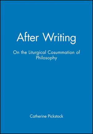 After Writing: On the Liturgical Cosummation of Philosophy de Catherine Pickstock