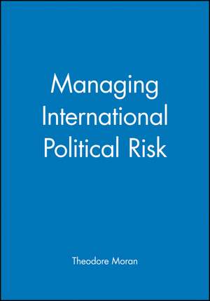 Managing International Political Risk de TH Moran