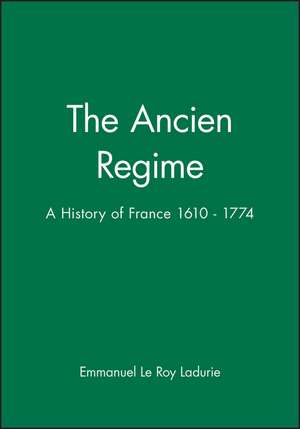 The Ancien Regime A History of France, 1610–1774 de ELR Ladurie