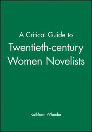 A Critical Guide to Twentieth–century Women Novelists de K Wheeler