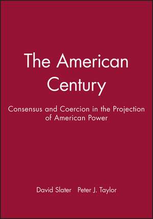 The American Century: Consensus and Coercion in the Projection of American Power de D Slater