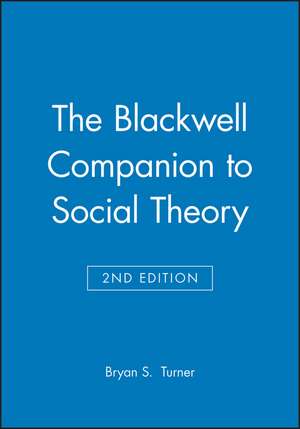 The Blackwell Companion to Social Theory 2e de B Turner