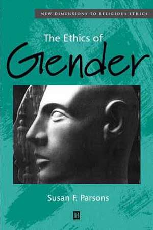 Ethics of Gender – New Dimensions to Religious Ethics de SF Parsons