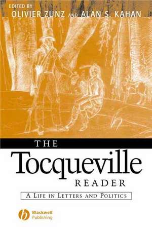 The Tocqueville Reader: A Life in Letters and Poli tics de O Zunz