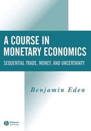 A Course in Monetary Economics – Sequential Trade, Money, and Uncertainity de B Eden