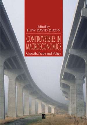 Controversies in Macroeconomics: Growth, Trade and Policy de Dixon