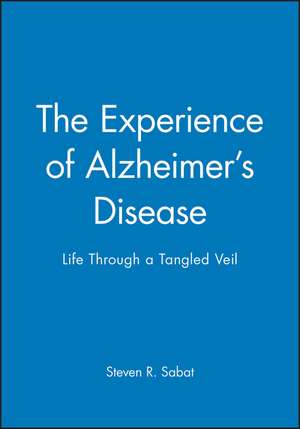 The Experience of Alzheimer′s Disease: Life Through a Tangled Veil de SR Sabat