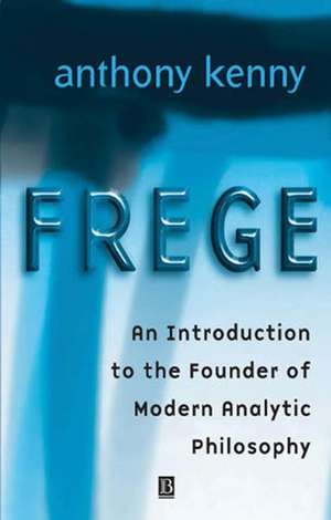 Frege: An Introduction to the Founder of Modern Analytic Philosophy de AJP Kenny