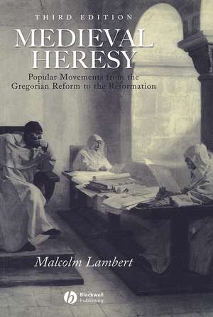 Medieval Heresy – Popular Movements from the Gregorian Reform to the Reformation 3e de M. Lambert