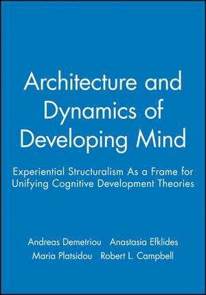 Architecture and Dynamics of Developing Mind – Experiential Structuralism as a Frame for Unifying Cognitive Development Theories de A Demetriou