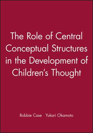 The Role of Central Conceptual Structures in the Development of Children′s Thought de Robbie Case