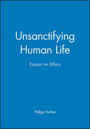 Unsanctifying Human Life – Essays on Ethics de H Singer