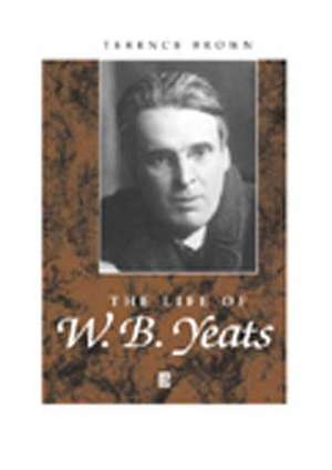 Life of W. B. Yeats: A Critical Biography de T Brown