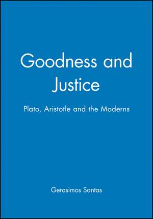 Goodness and Justice – Plato, Aristotle and the Moderns de G Santas