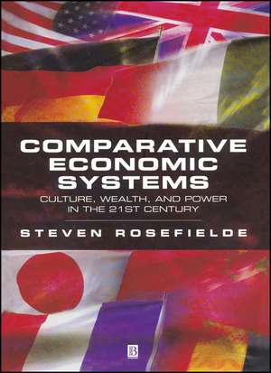 Comparative Economic Systems – Culture, Wealth and Power In The 21st Century de S Rosefielde