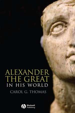 Alexander the Great in His World de CG Thomas