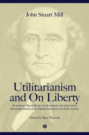 Utilitarianism and On Liberty: Including Mill′s Essay on Bentham and selections from the writings of Jeremy Bentham and John Austin Second Edition de Mill