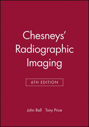 Chesneys′ Radiographic Imaging 6e de J Ball