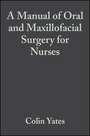 A Manual of Oral and Maxillofacial Surgery for Nurses de C Yates