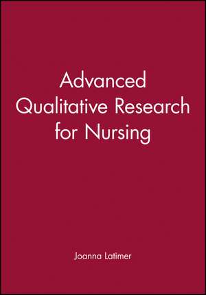 Advanced Qualitative Research for Nursing de J Latimer