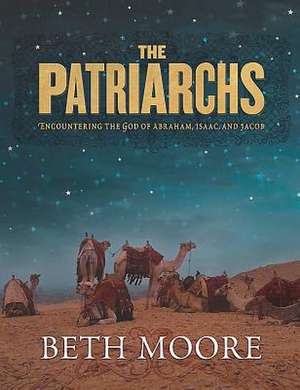 The Patriarchs - Bible Study Book: Encountering the God of Abraham, Isaac, and Jacob de Beth Moore