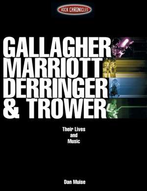 Gallagher, Marriott, Derringer and Trower: Their Lives and Music de Dan Muise