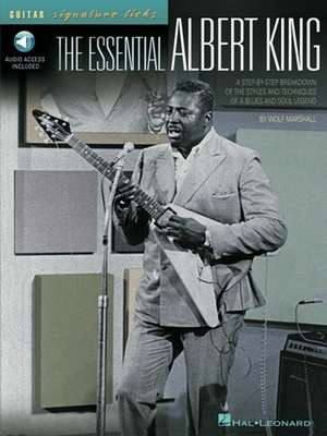 The Essential Albert King: A Step-By-Step Breakdown of the Styles and Techniques of a Blues and Soul Legend de Wolf Marshall