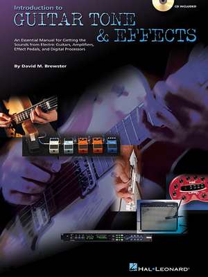 Introduction to Guitar Tone & Effects: A Manual for Getting the Best Sounds from Electric Guitars, Amplifiers, Effects Pedals & Processors de David M. Brewster