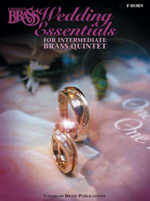 The Canadian Brass Wedding Essentials - Horn in F: 12 Intermediate Pieces for Brass Quintet de Canadian Brass